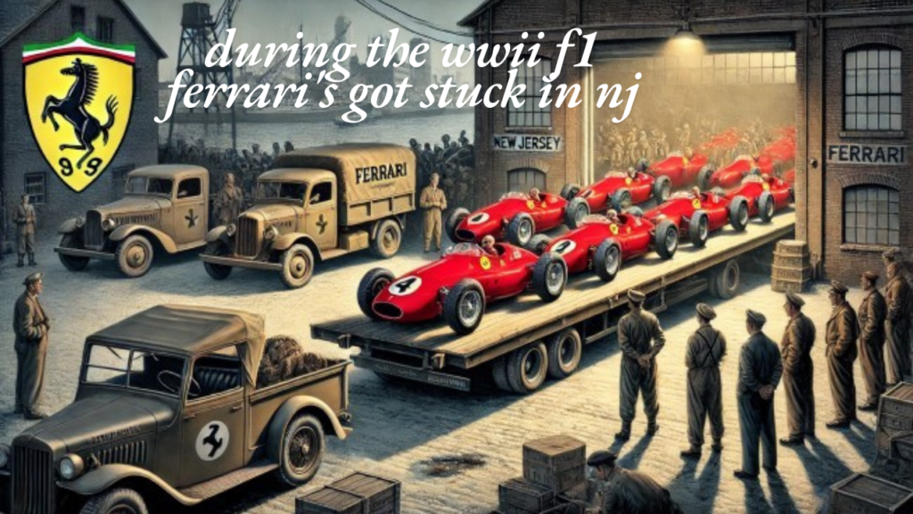 during the wwii f1 ferrari's got stuck in nj