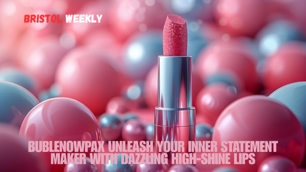 bublenowpax unleash your inner statement maker with dazzling high-shine lips